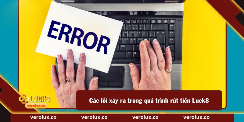 Các lỗi xảy ra trong quá trình rút tiền Luck8