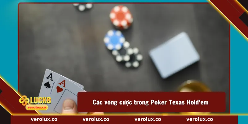 Các vòng cược trong Poker Texas Hold’em