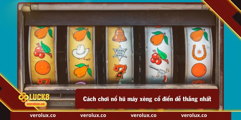 Cách chơi nổ hũ máy xèng cổ điển dễ thắng nhất