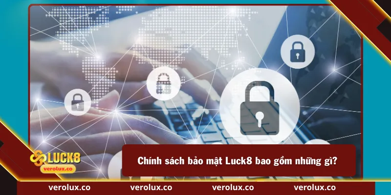 Chính sách bảo mật Luck8 bao gồm những gì?