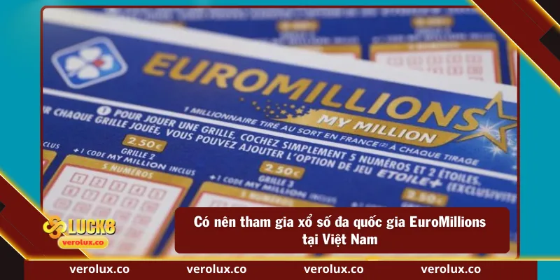 Có nên tham gia xổ số đa quốc gia EuroMillions tại Việt Nam