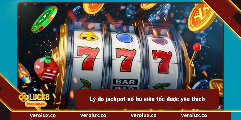 Lý do jackpot nổ hũ siêu tốc được yêu thích