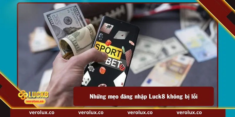 Những mẹo đăng nhập Luck8 không bị lỗi