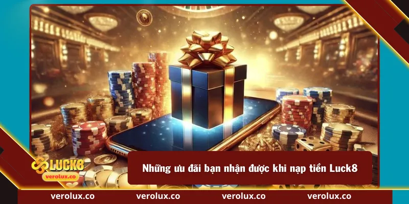 Những ưu đãi bạn nhận được khi nạp tiền Luck8