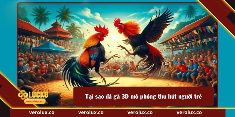 Tại sao đá gà 3D mô phỏng thu hút người trẻ
