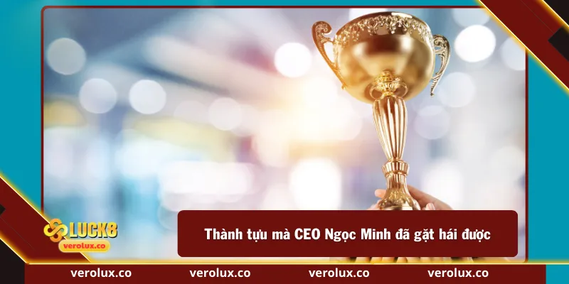 Thành tựu mà CEO Ngọc Minh đã gặt hái được
